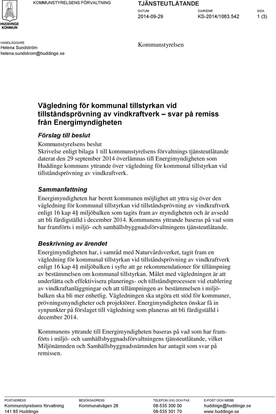 bilaga 1 till kommunstyrelsens förvaltnings tjänsteutlåtande daterat den 29 september 2014 överlämnas till Energimyndigheten som Huddinge kommuns yttrande över vägledning för kommunal tillstyrkan vid