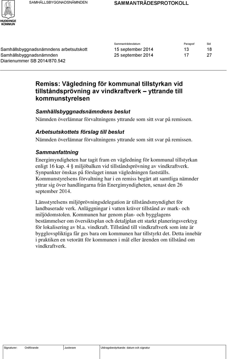 542 Remiss: Vägledning för kommunal tillstyrkan vid tillståndsprövning av vindkraftverk yttrande till kommunstyrelsen Samhällsbyggnadsnämndens beslut Nämnden överlämnar förvaltningens yttrande som