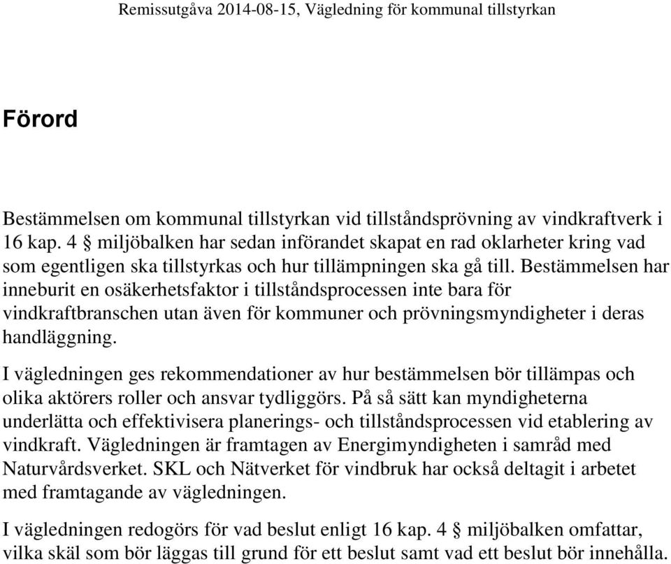 Bestämmelsen har inneburit en osäkerhetsfaktor i tillståndsprocessen inte bara för vindkraftbranschen utan även för kommuner och prövningsmyndigheter i deras handläggning.