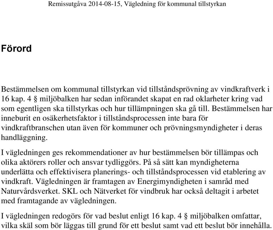 Bestämmelsen har inneburit en osäkerhetsfaktor i tillståndsprocessen inte bara för vindkraftbranschen utan även för kommuner och prövningsmyndigheter i deras handläggning.