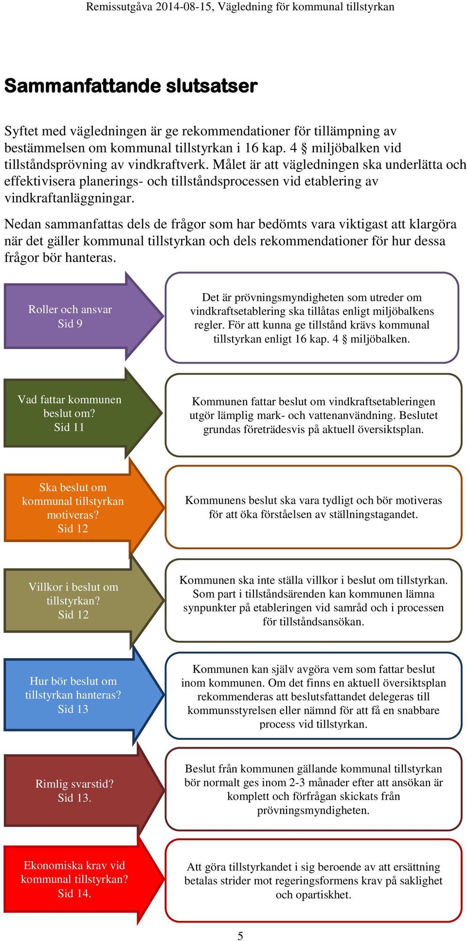 Nedan sammanfattas dels de frågor som har bedömts vara viktigast att klargöra när det gäller kommunal tillstyrkan och dels rekommendationer för hur dessa frågor bör hanteras.