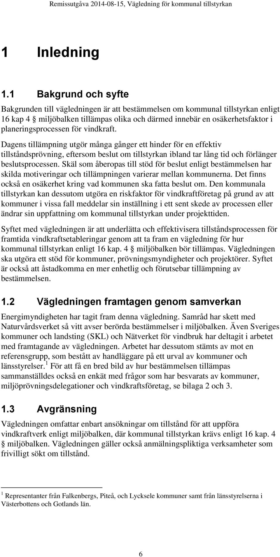 för vindkraft. Dagens tillämpning utgör många gånger ett hinder för en effektiv tillståndsprövning, eftersom beslut om tillstyrkan ibland tar lång tid och förlänger beslutsprocessen.