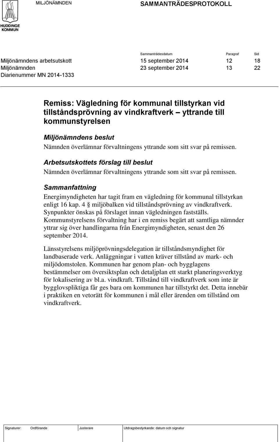 Arbetsutskottets förslag till beslut Nämnden överlämnar förvaltningens yttrande som sitt svar på remissen.