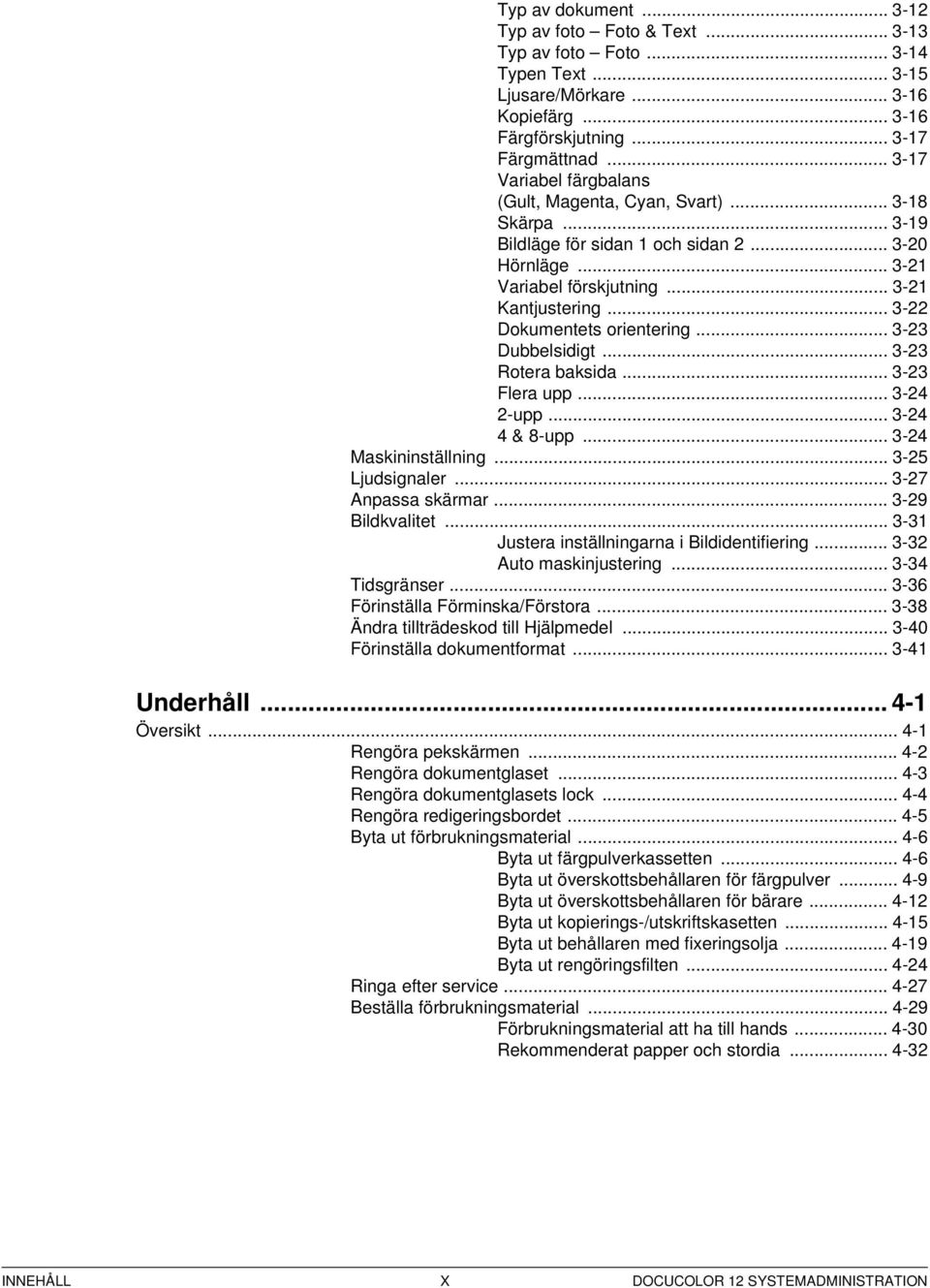 .. - Dubbelsidigt... - Rotera baksida... - Flera upp... - -upp... - & 8-upp... - Maskininställning... - Ljudsignaler... - Anpassa skärmar... -9 Bildkvalitet.