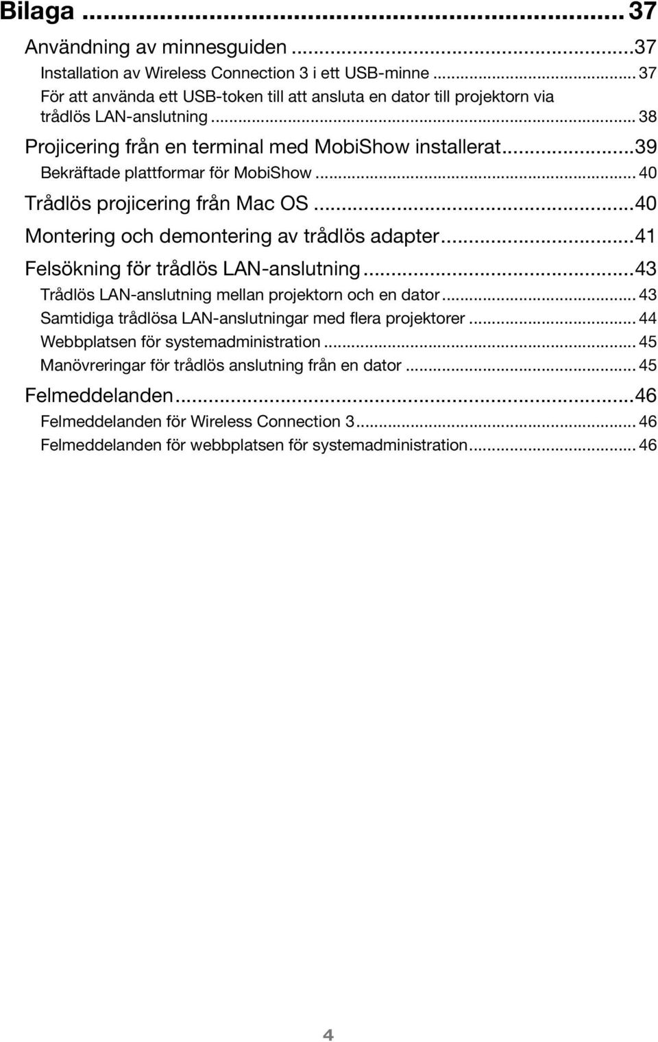 ..39 Bekräftade plattformar för MobiShow... 40 Trådlös projicering från Mac OS...40 Montering och demontering av trådlös adapter...41 Felsökning för trådlös LAN-anslutning.