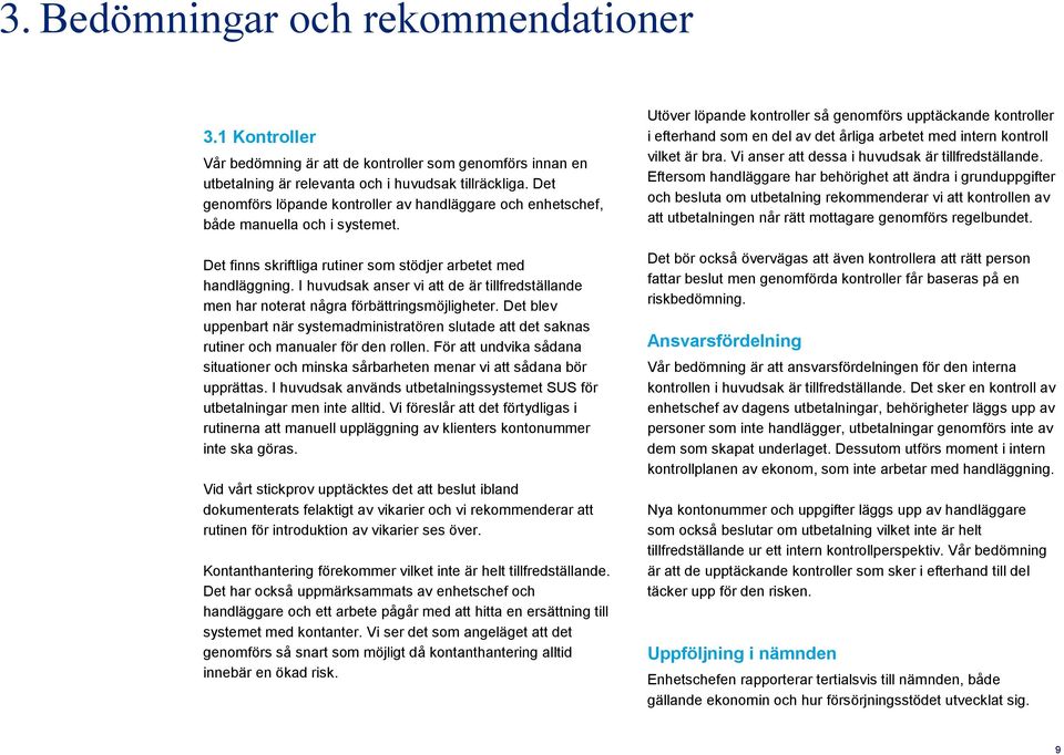 I huvudsak anser vi att de är tillfredställande men har noterat några förbättringsmöjligheter. Det blev uppenbart när systemadministratören slutade att det saknas rutiner och manualer för den rollen.