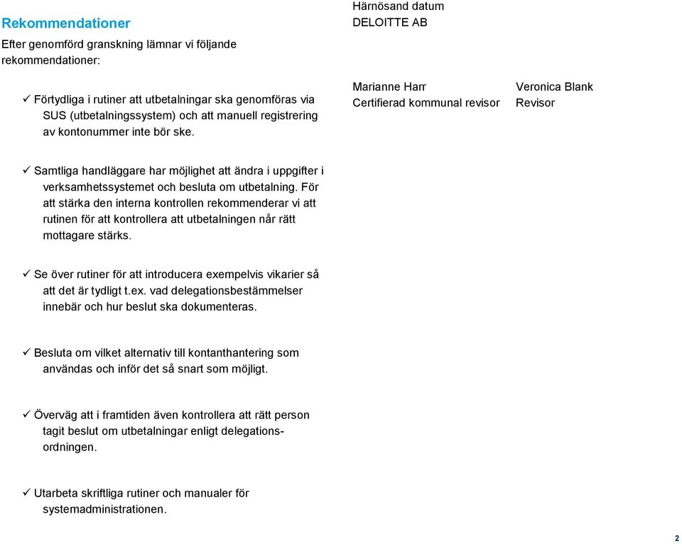 Härnösand datum DELOITTE AB Marianne Harr Certifierad kommunal revisor Veronica Blank Revisor Samtliga handläggare har möjlighet att ändra i uppgifter i verksamhetssystemet och besluta om utbetalning.