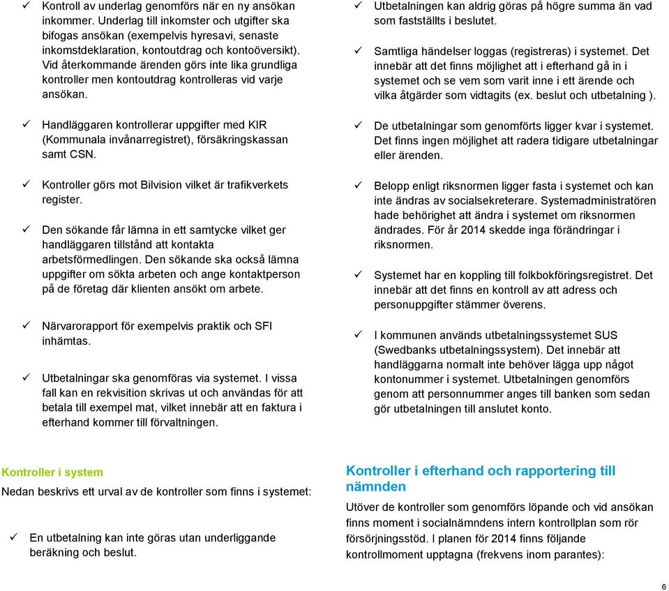 Handläggaren kontrollerar uppgifter med KIR (Kommunala invånarregistret), försäkringskassan samt CSN. Kontroller görs mot Bilvision vilket är trafikverkets register.