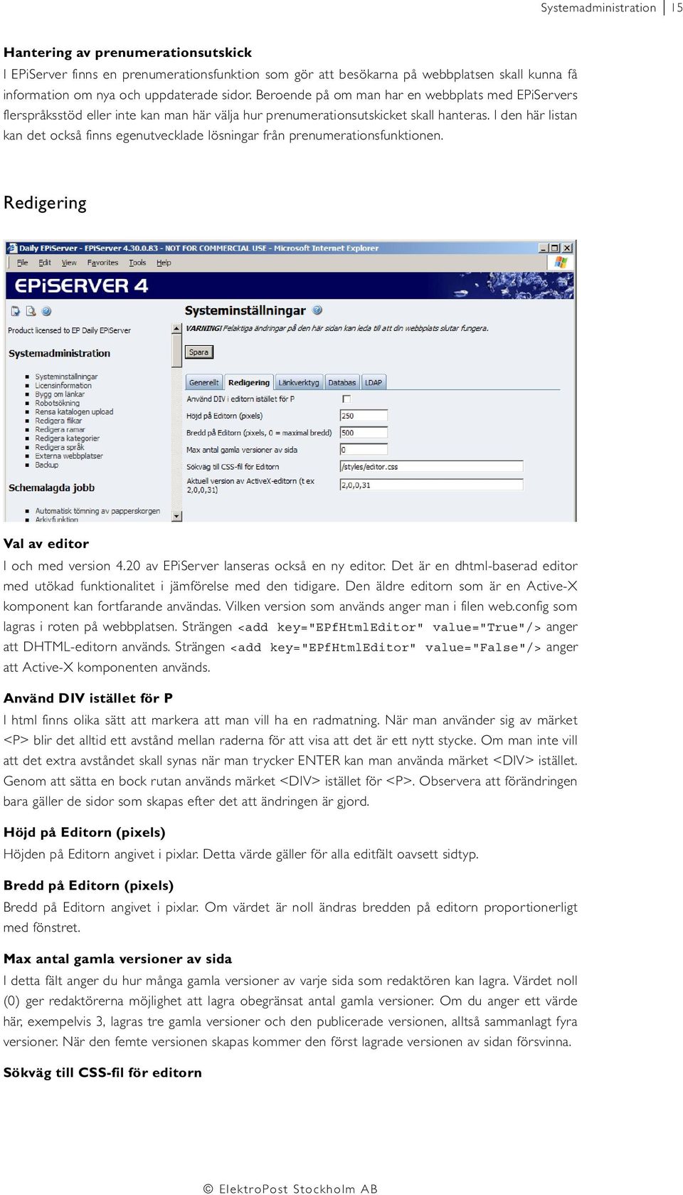 I den här listan kan det också finns egenutvecklade lösningar från prenumerationsfunktionen. Redigering Val av editor I och med version 4.20 av EPiServer lanseras också en ny editor.