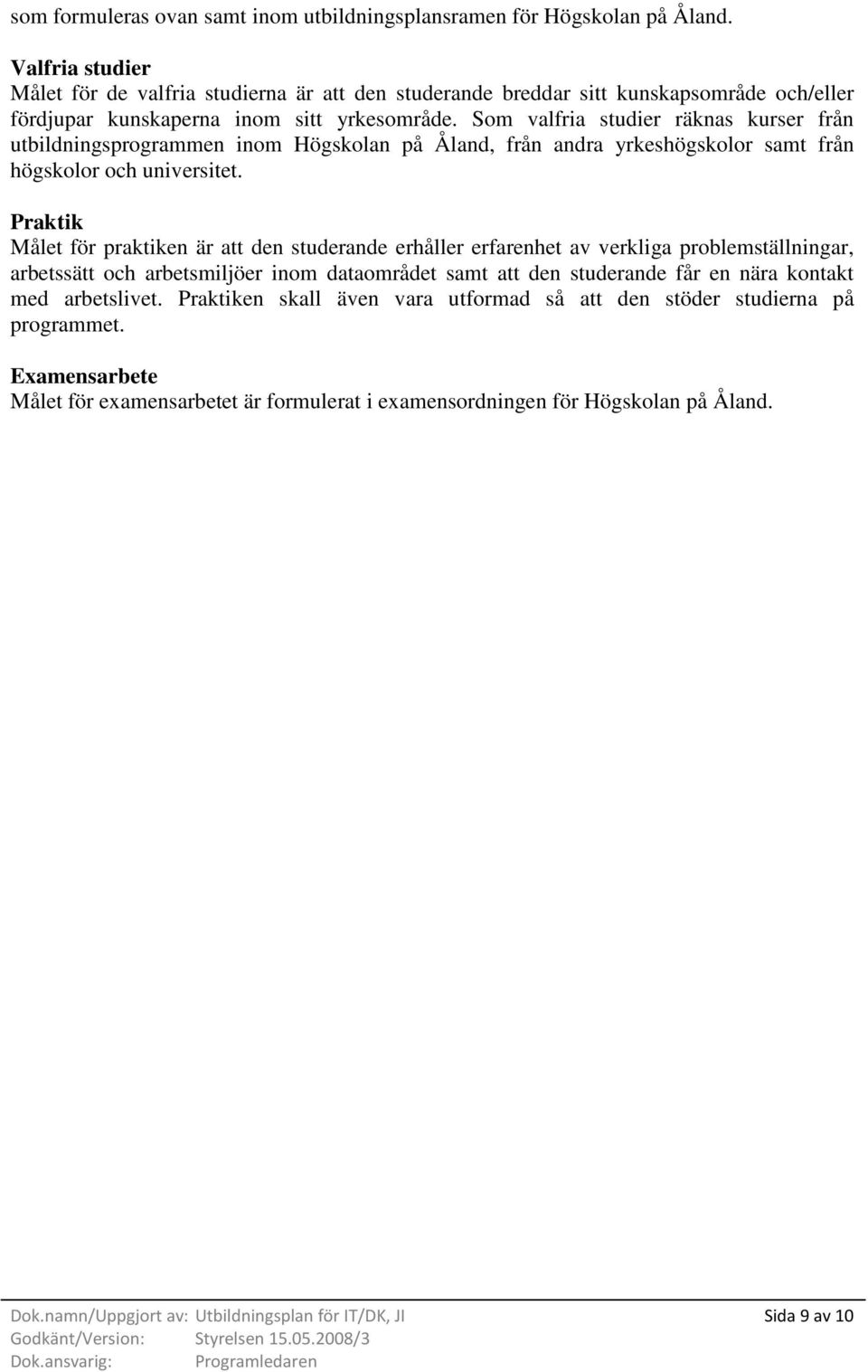 Som valfria studier räknas kurser från utbildningsprogrammen inom Högskolan på Åland, från andra yrkeshögskolor samt från högskolor och universitet.