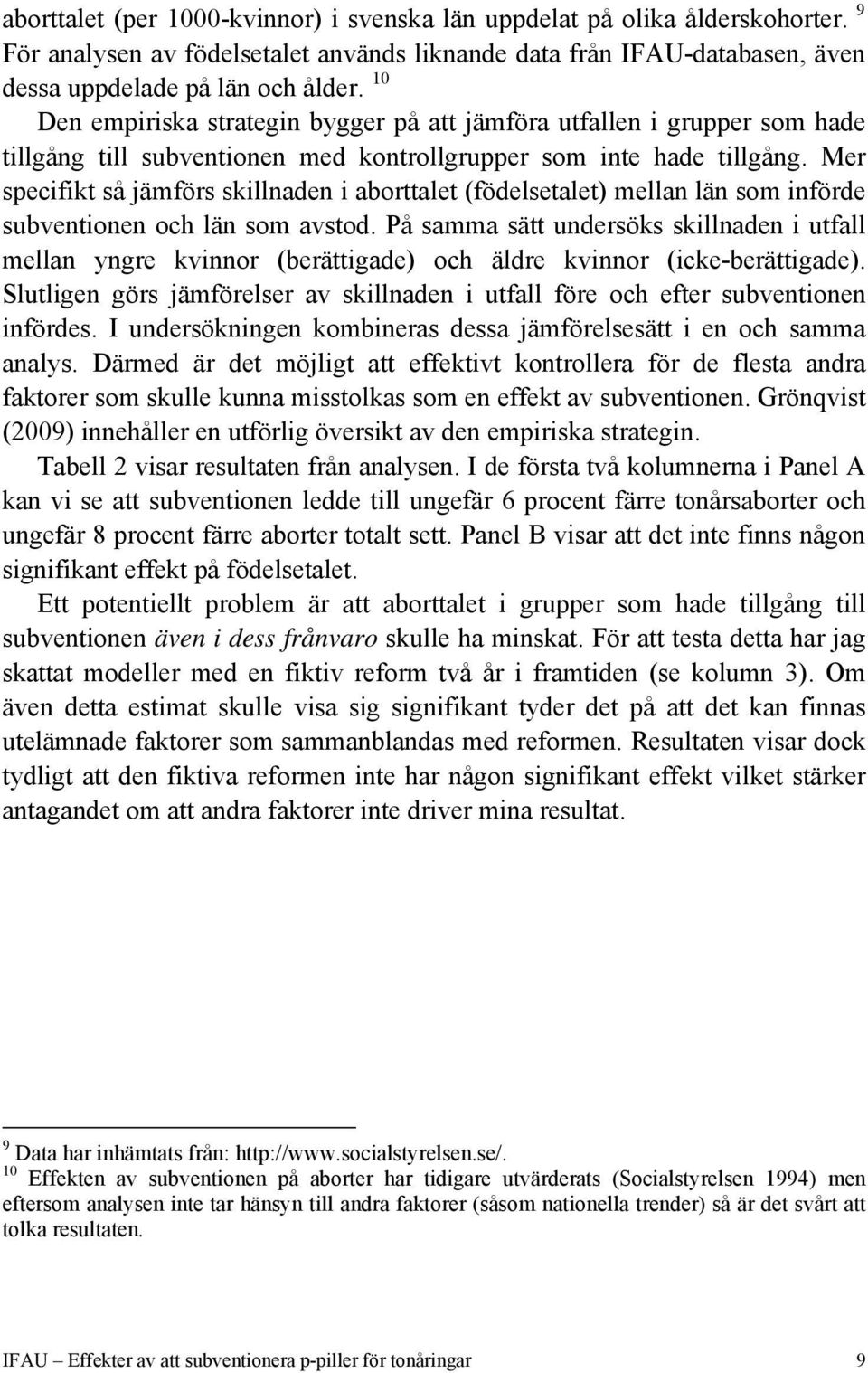 Mer specifikt så jämförs skillnaden i aborttalet (födelsetalet) mellan län som införde subventionen och län som avstod.