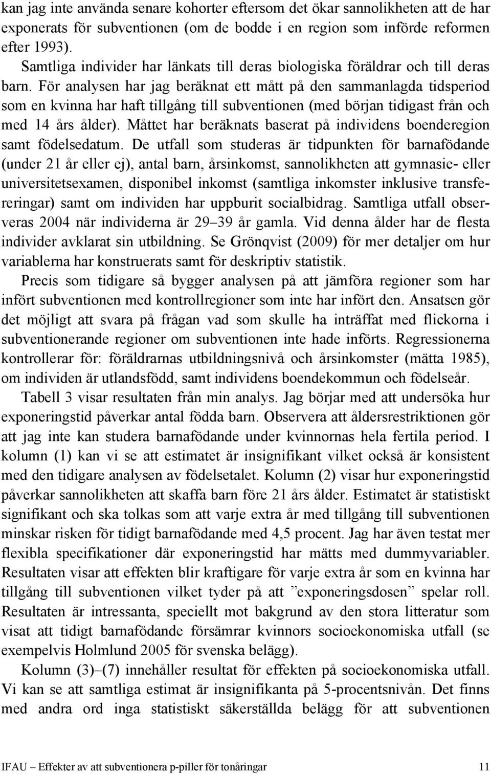 För analysen har jag beräknat ett mått på den sammanlagda tidsperiod som en kvinna har haft tillgång till subventionen (med början tidigast från och med 14 års ålder).