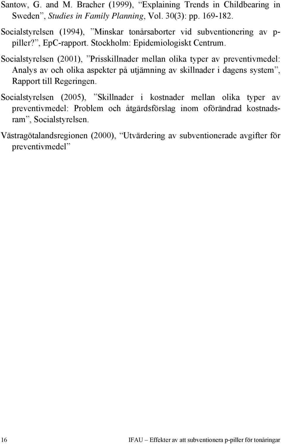 Socialstyrelsen (2001), Prisskillnader mellan olika typer av preventivmedel: Analys av och olika aspekter på utjämning av skillnader i dagens system, Rapport till Regeringen.