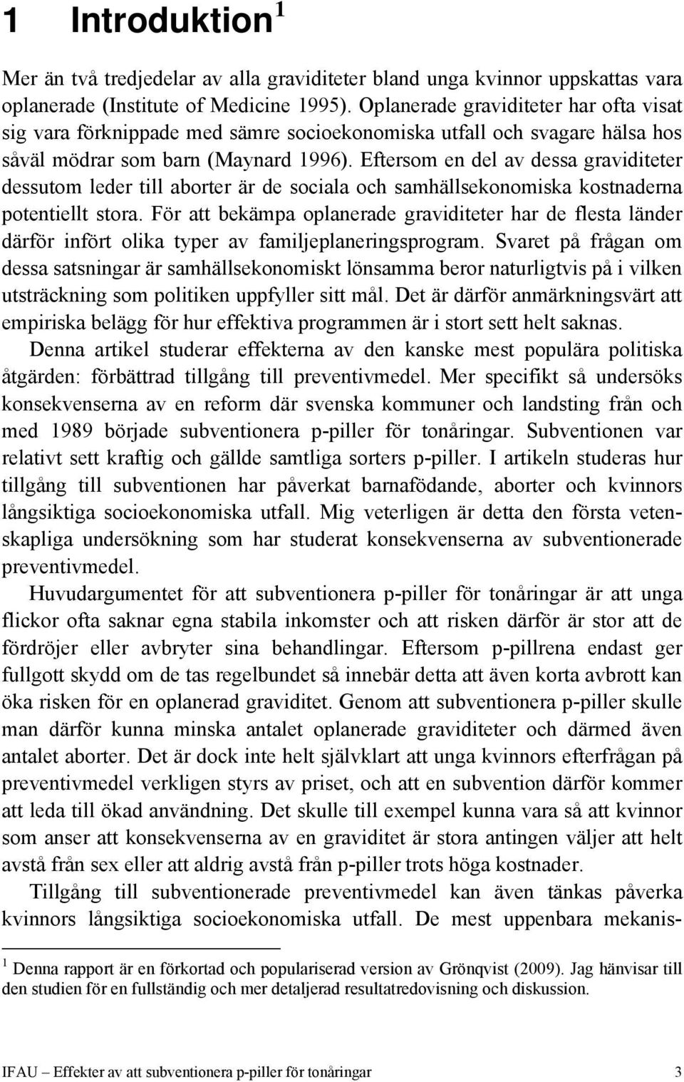 Eftersom en del av dessa graviditeter dessutom leder till aborter är de sociala och samhällsekonomiska kostnaderna potentiellt stora.