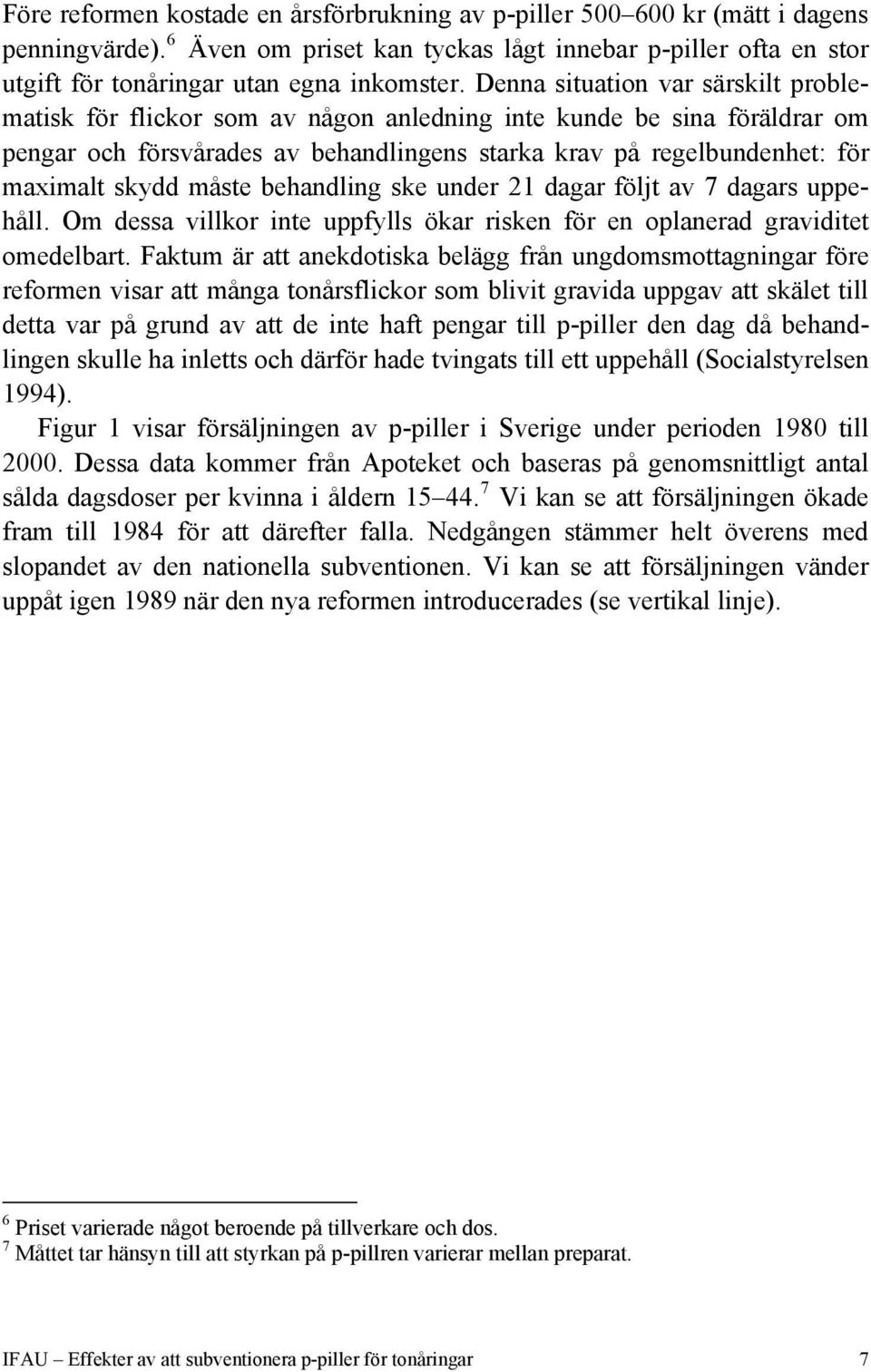 måste behandling ske under 21 dagar följt av 7 dagars uppehåll. Om dessa villkor inte uppfylls ökar risken för en oplanerad graviditet omedelbart.