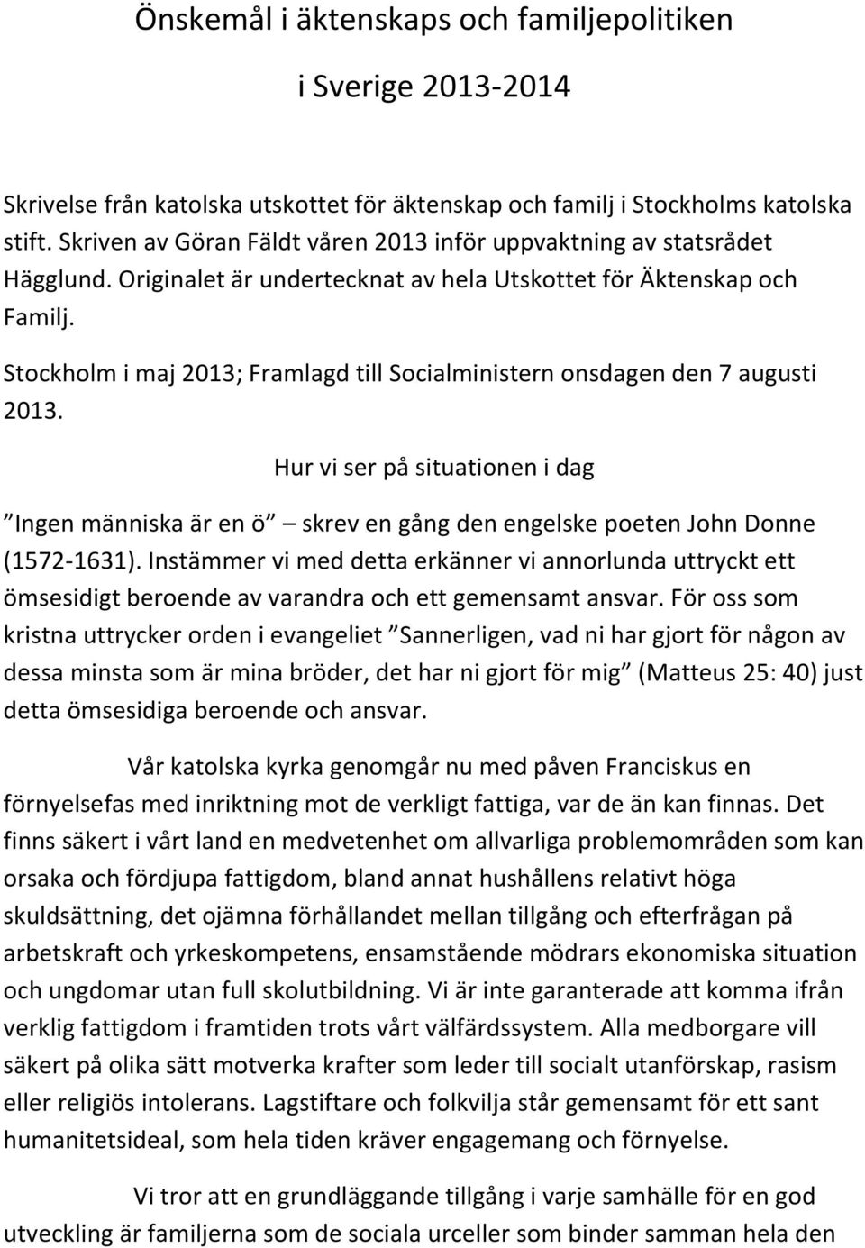 Stockholm i maj 2013; Framlagd till Socialministern onsdagen den 7 augusti 2013. Hur vi ser på situationen i dag Ingen människa är en ö skrev en gång den engelske poeten John Donne (1572-1631).