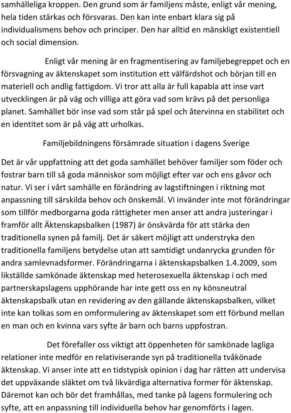 Enligt vår mening är en fragmentisering av familjebegreppet och en försvagning av äktenskapet som institution ett välfärdshot och början till en materiell och andlig fattigdom.