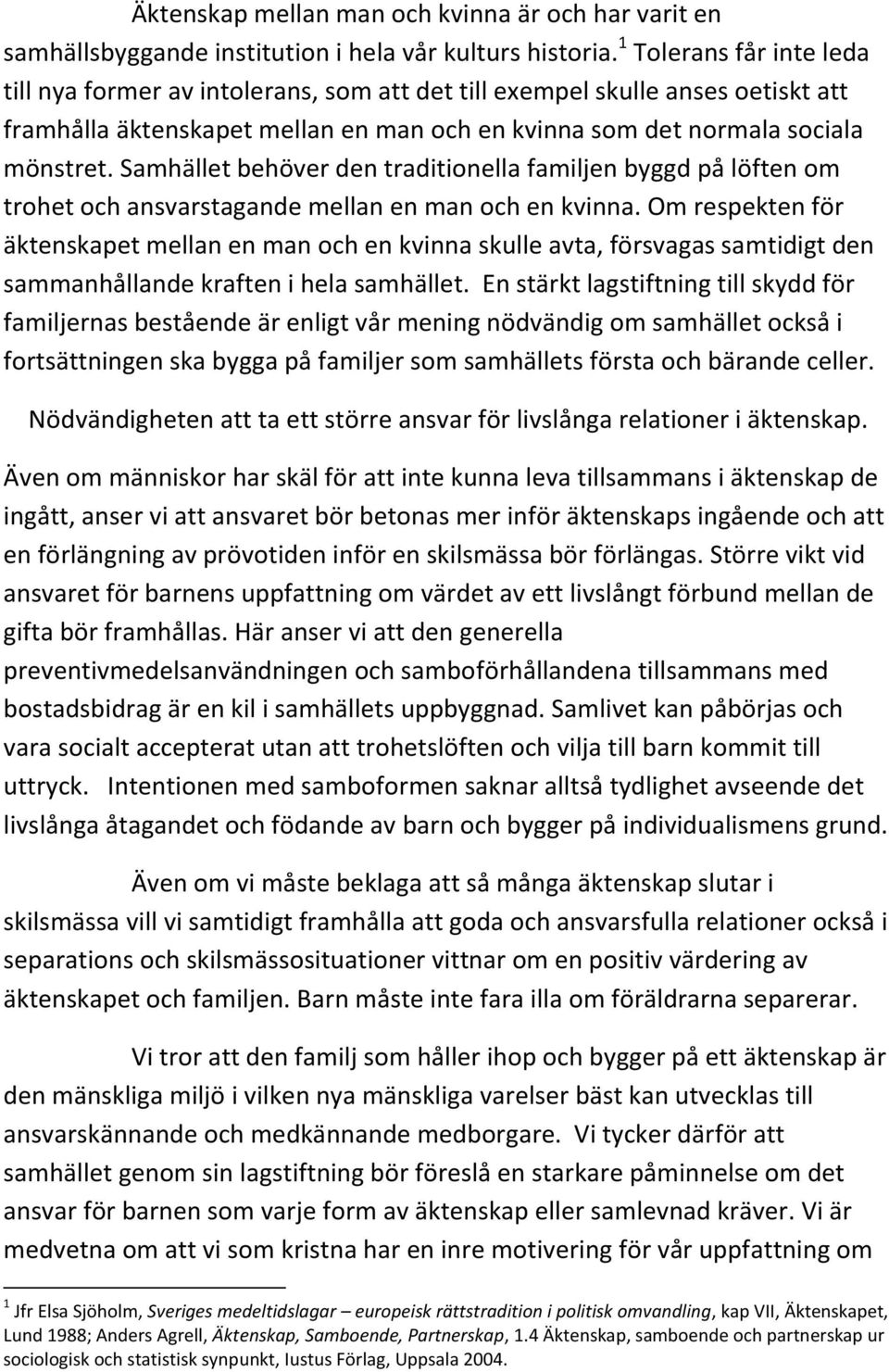 Samhället behöver den traditionella familjen byggd på löften om trohet och ansvarstagande mellan en man och en kvinna.