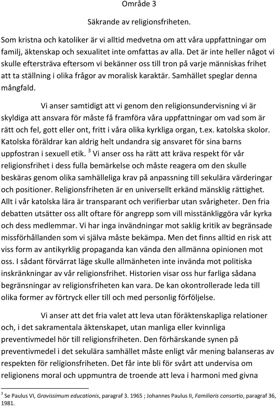 Vi anser samtidigt att vi genom den religionsundervisning vi är skyldiga att ansvara för måste få framföra våra uppfattningar om vad som är rätt och fel, gott eller ont, fritt i våra olika kyrkliga