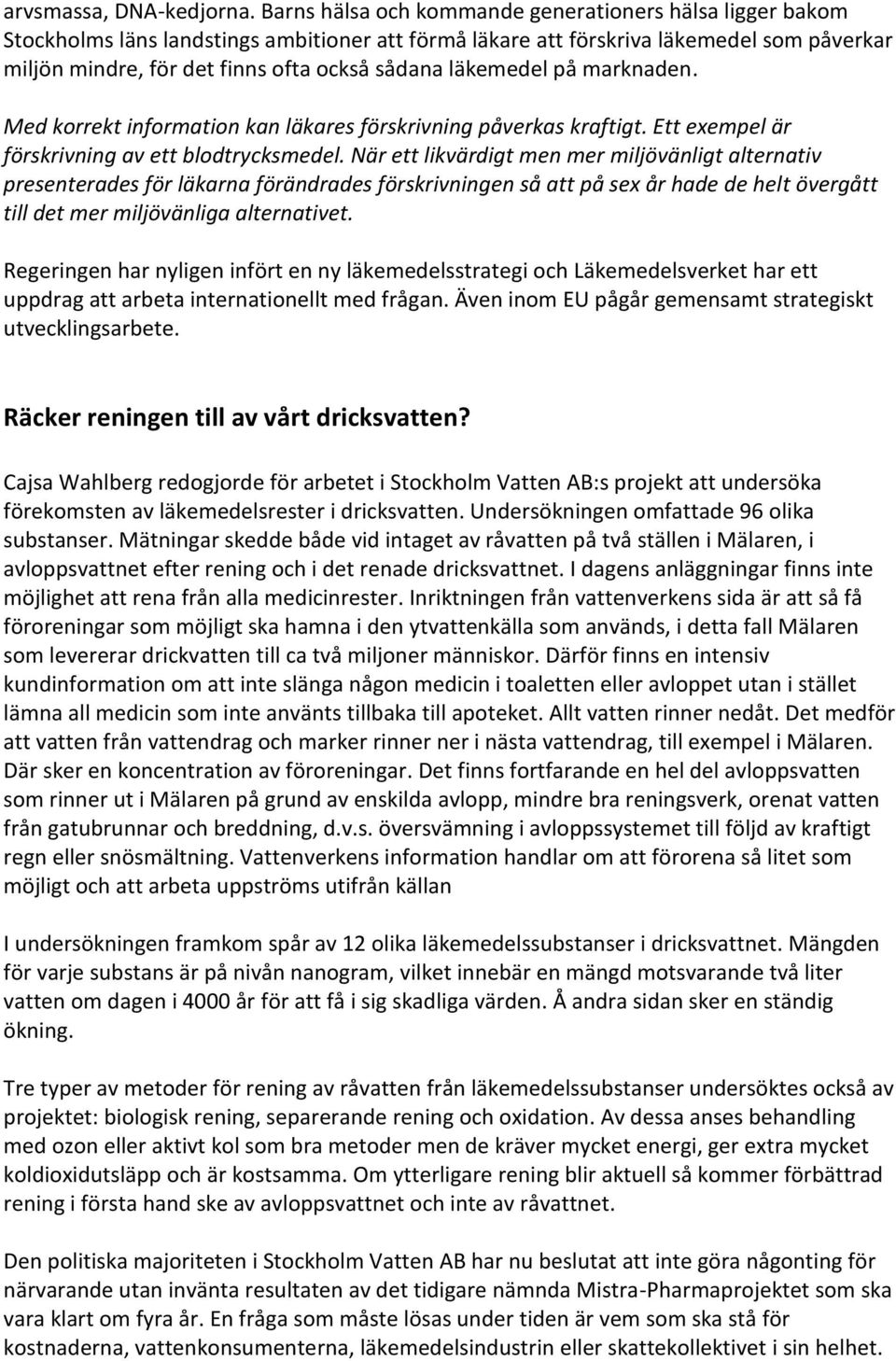 läkemedel på marknaden. Med korrekt information kan läkares förskrivning påverkas kraftigt. Ett exempel är förskrivning av ett blodtrycksmedel.