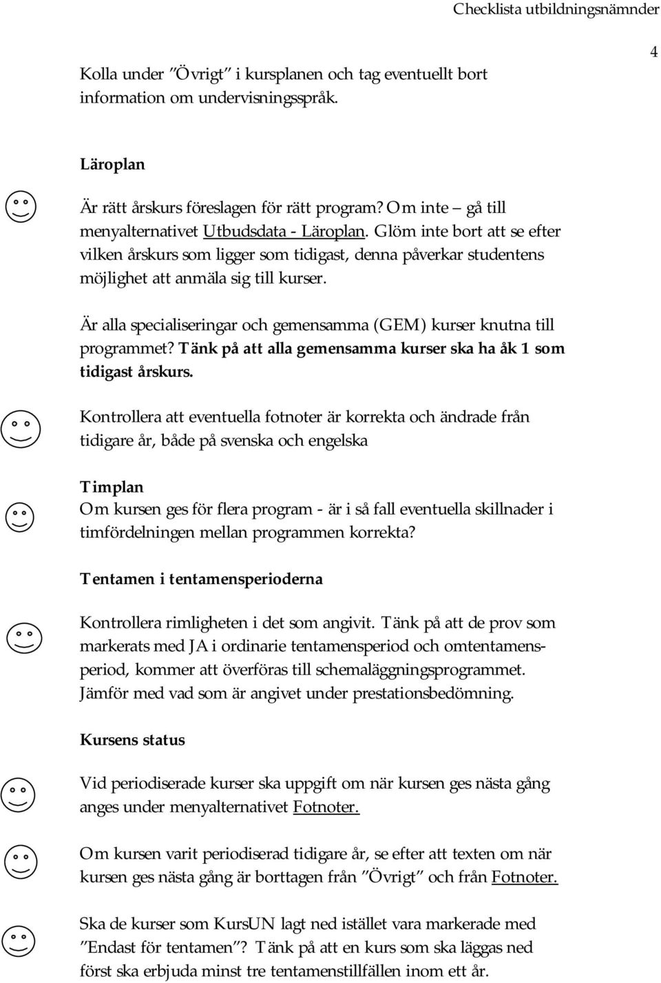 Är alla specialiseringar och gemensamma (GEM) kurser knutna till programmet? Tänk på att alla gemensamma kurser ska ha åk 1 som tidigast årskurs.