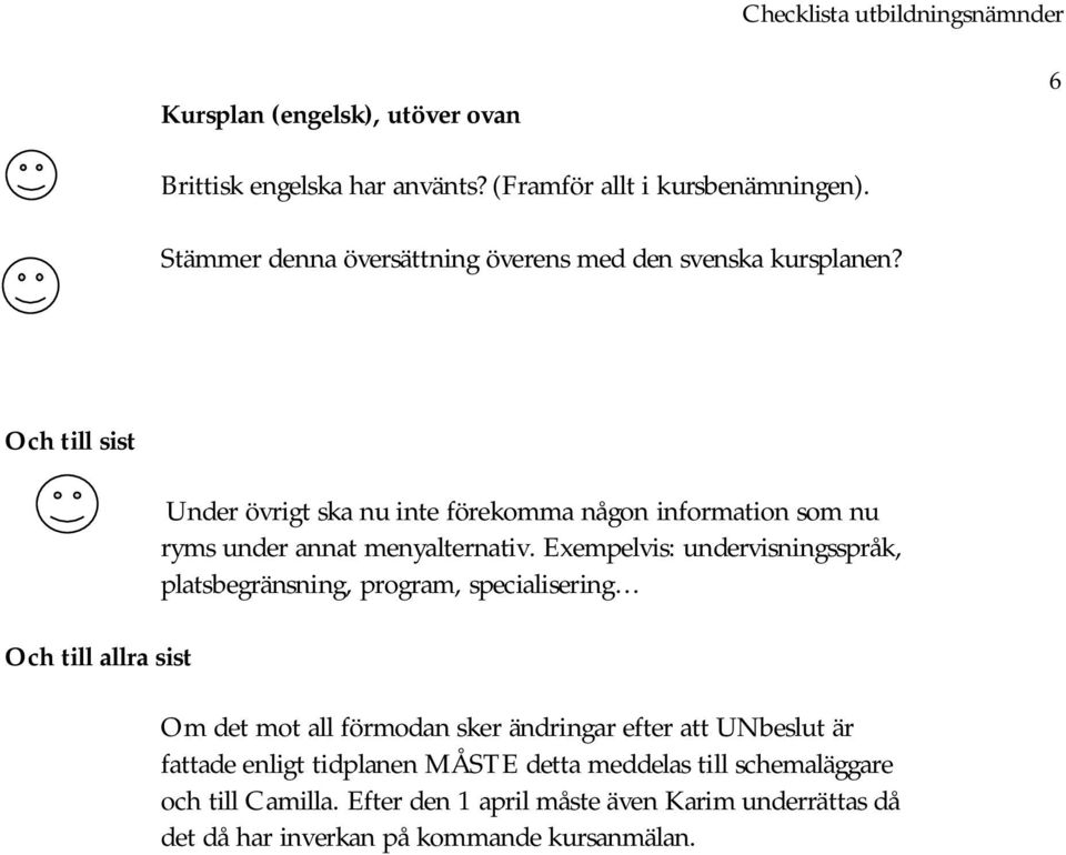 Och till sist Och till allra sist Under övrigt ska nu inte förekomma någon information som nu ryms under annat menyalternativ.