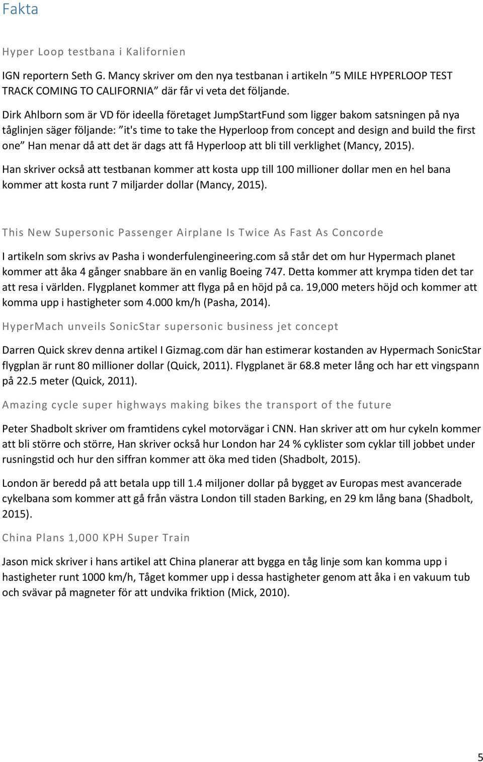 Han menar då att det är dags att få Hyperloop att bli till verklighet (Mancy, 2015).