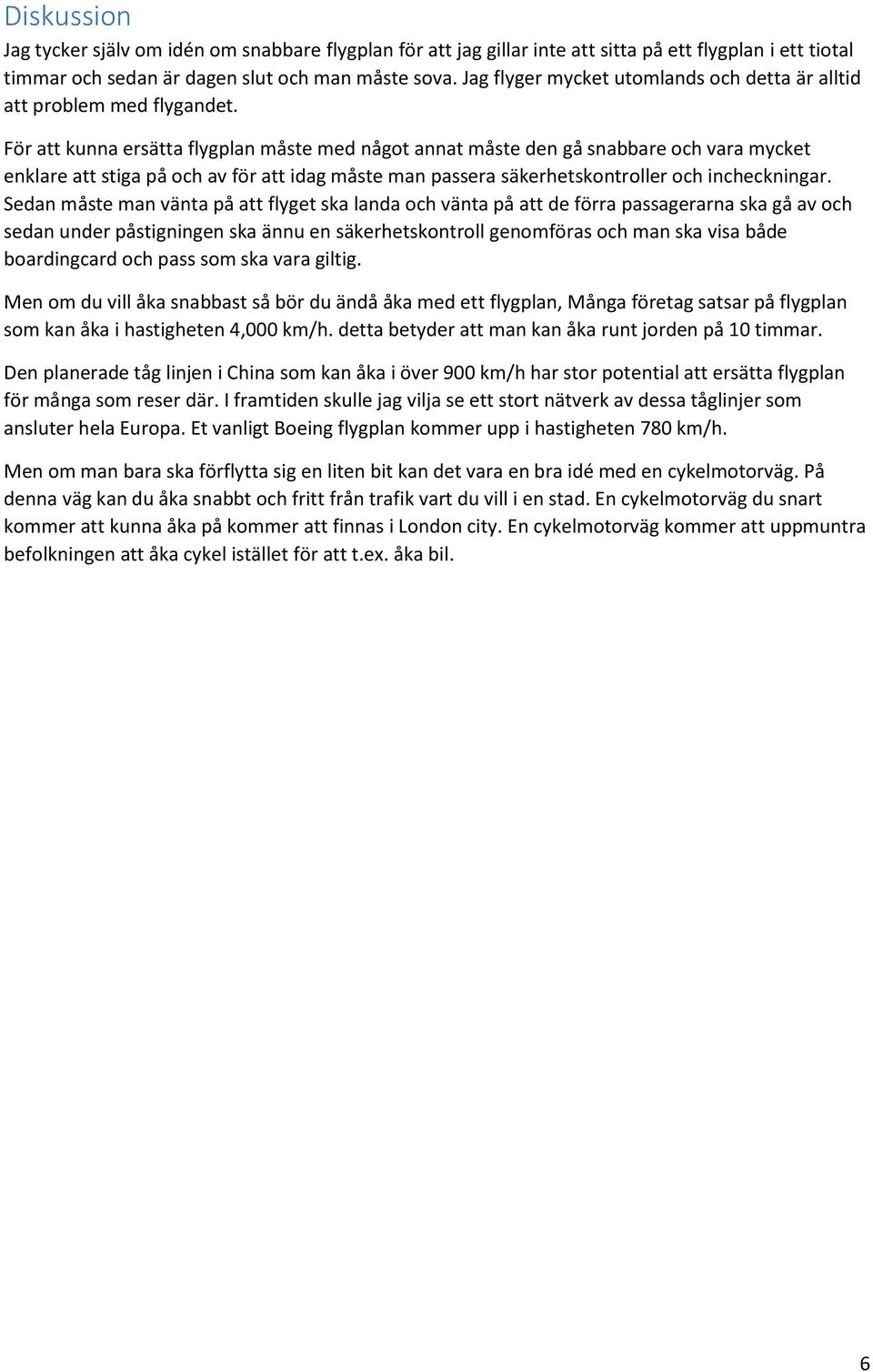 För att kunna ersätta flygplan måste med något annat måste den gå snabbare och vara mycket enklare att stiga på och av för att idag måste man passera säkerhetskontroller och incheckningar.