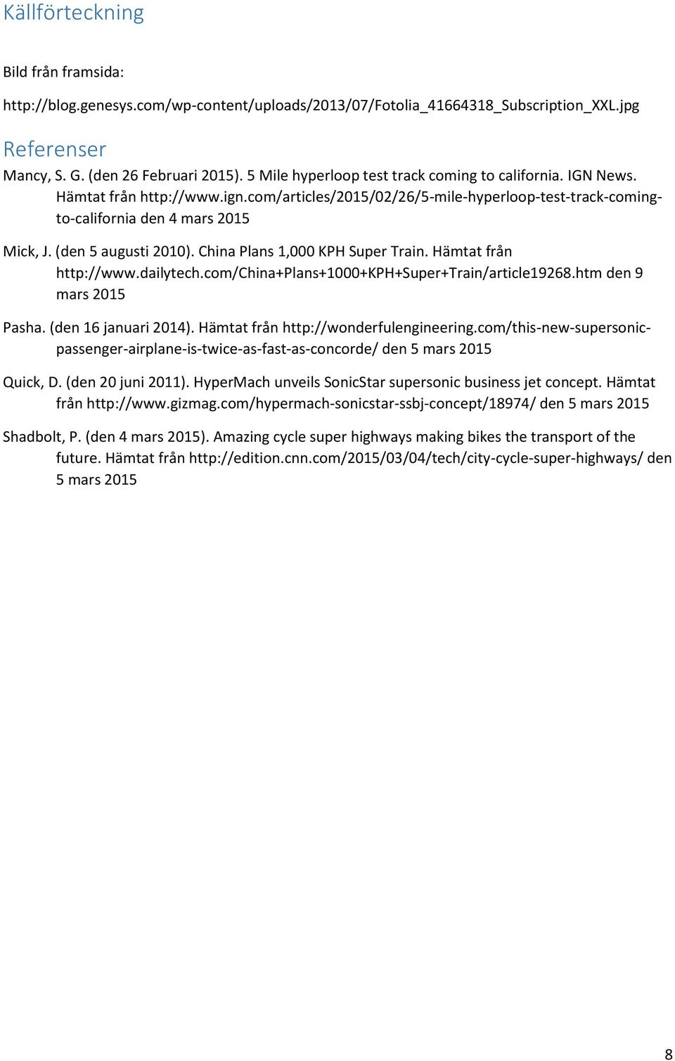 (den 5 augusti 2010). China Plans 1,000 KPH Super Train. Hämtat från http://www.dailytech.com/china+plans+1000+kph+super+train/article19268.htm den 9 mars 2015 Pasha. (den 16 januari 2014).
