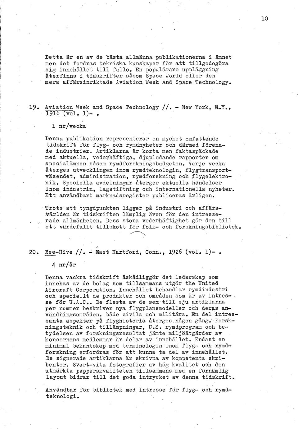 Y,, L93_6(vol. 1)-. j. 1 nr/vecka Denna publikation representerar en mycket omfattande tidskrift för flyg- och rymdnyheter och därmed förenade industrier.