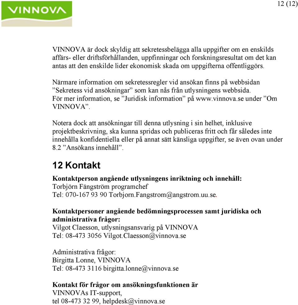 För mer information, se Juridisk information på www.vinnova.se under Om VINNOVA.