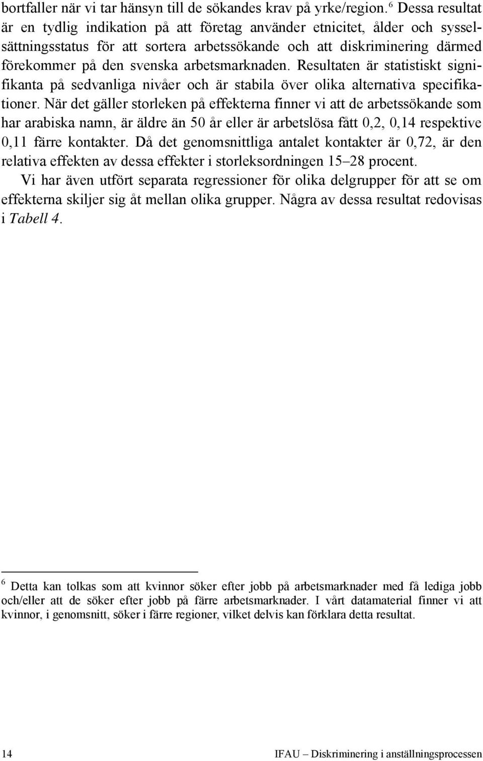 arbetsmarknaden. Resultaten är statistiskt signifikanta på sedvanliga nivåer och är stabila över olika alternativa specifikationer.