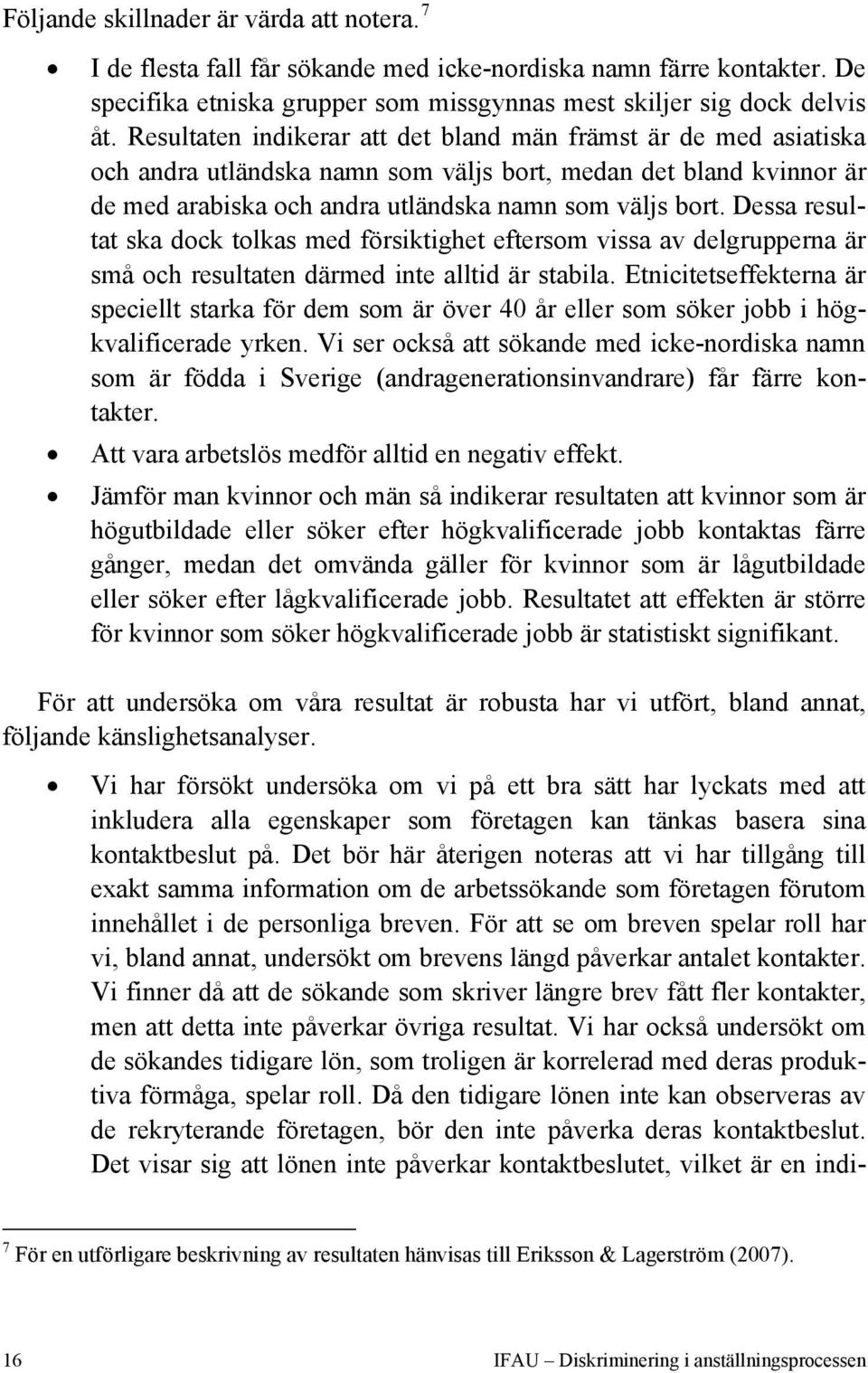 Dessa resultat ska dock tolkas med försiktighet eftersom vissa av delgrupperna är små och resultaten därmed inte alltid är stabila.