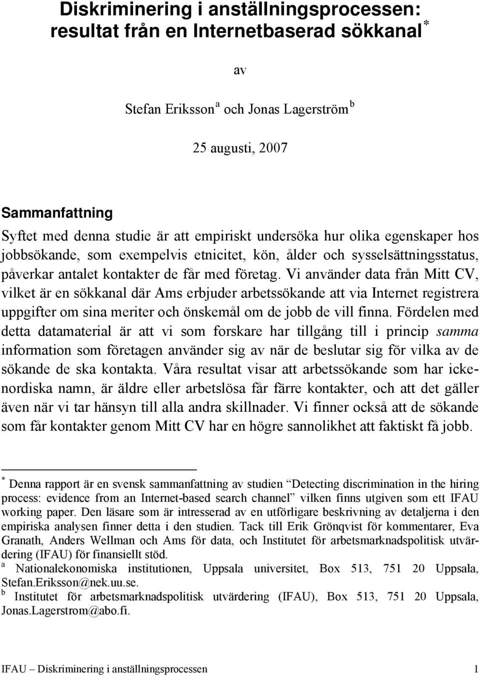 Vi använder data från Mitt CV, vilket är en sökkanal där Ams erbjuder arbetssökande att via Internet registrera uppgifter om sina meriter och önskemål om de jobb de vill finna.