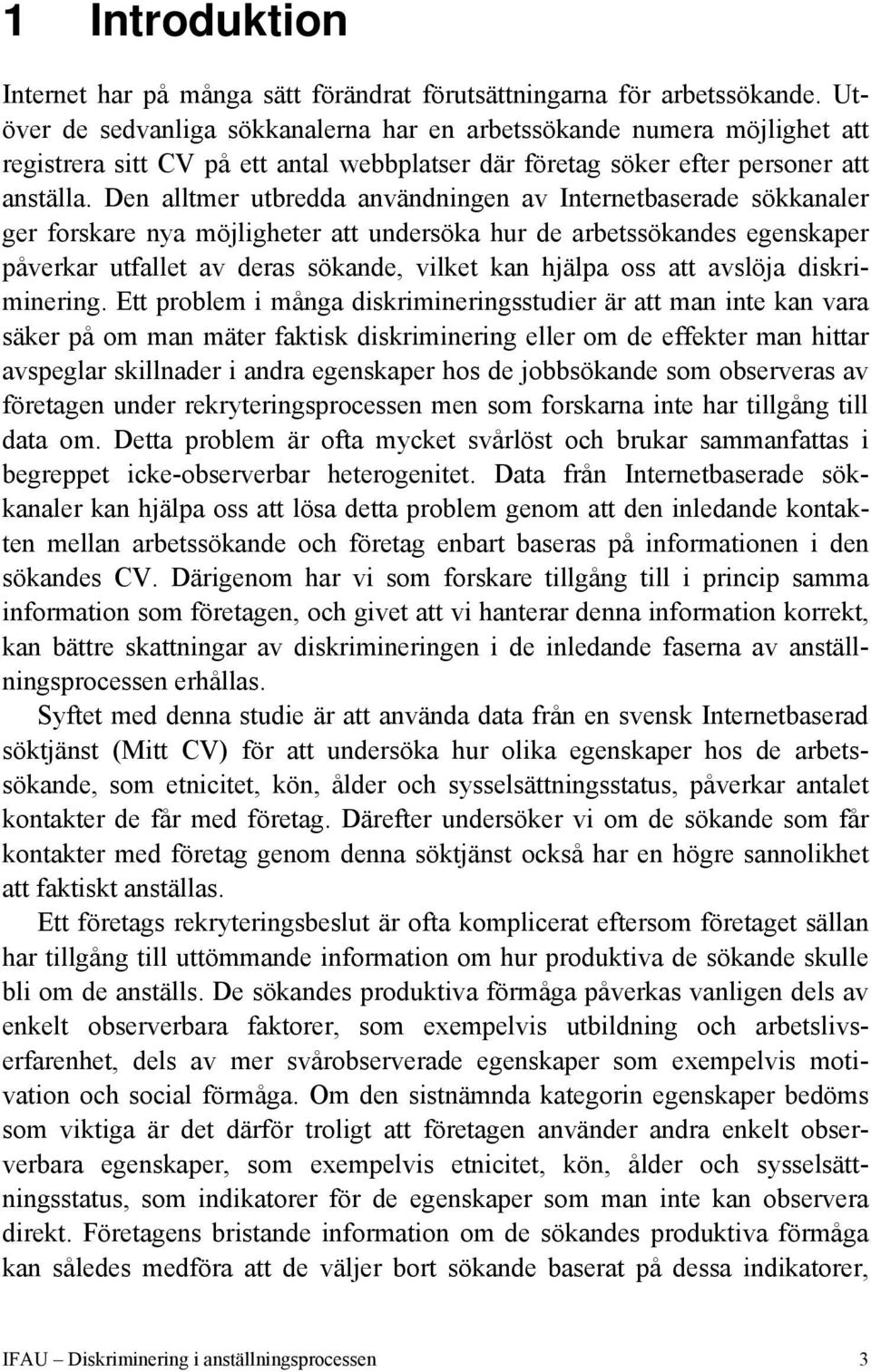 Den alltmer utbredda användningen av Internetbaserade sökkanaler ger forskare nya möjligheter att undersöka hur de arbetssökandes egenskaper påverkar utfallet av deras sökande, vilket kan hjälpa oss