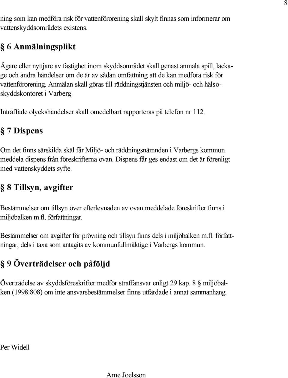 Anmälan skall göras till räddningstjänsten och miljö- och hälsoskyddskontoret i Varberg. Inträffade olyckshändelser skall omedelbart rapporteras på telefon nr 112.