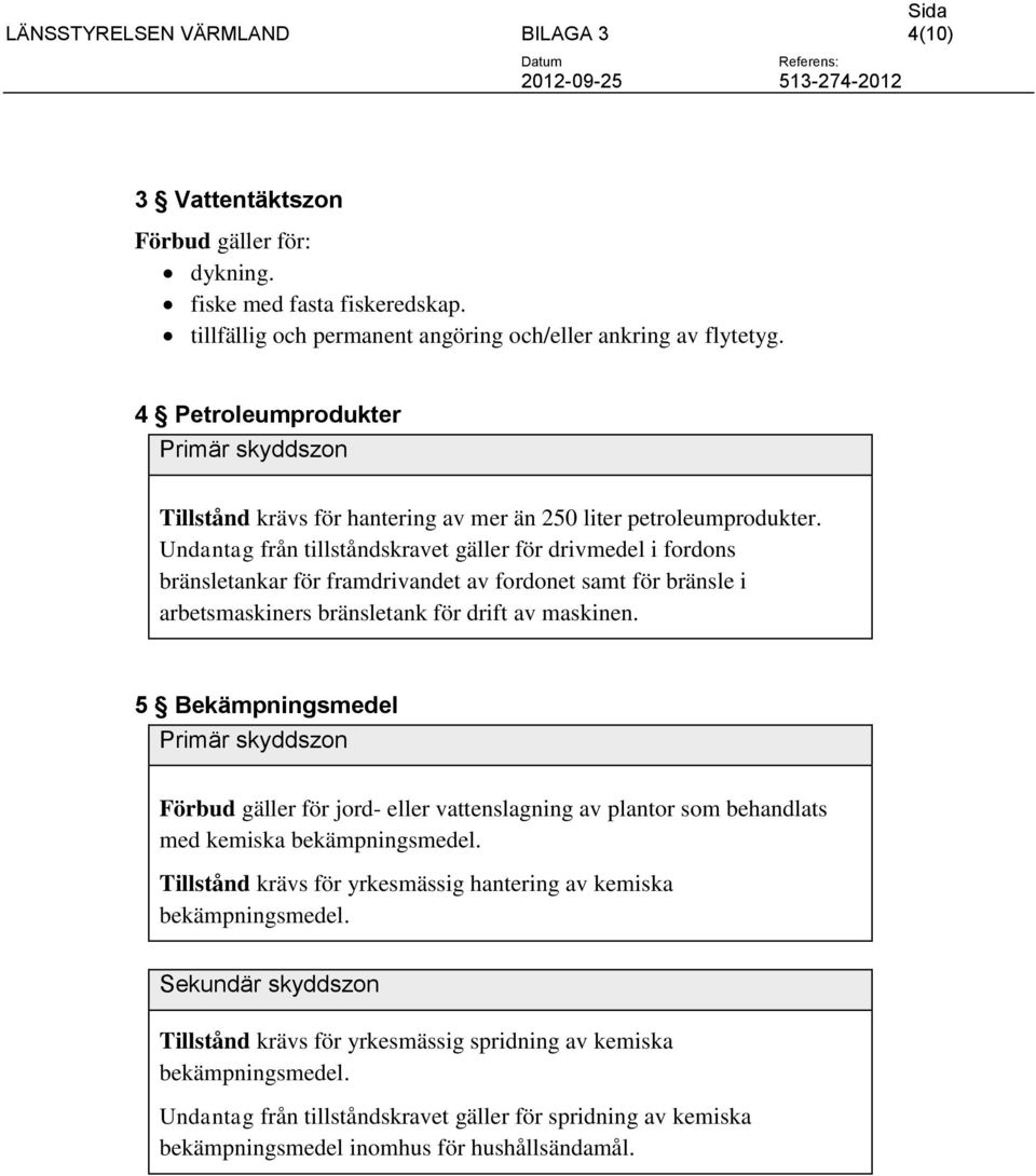 Undantag från tillståndskravet gäller för drivmedel i fordons bränsletankar för framdrivandet av fordonet samt för bränsle i arbetsmaskiners bränsletank för drift av maskinen.