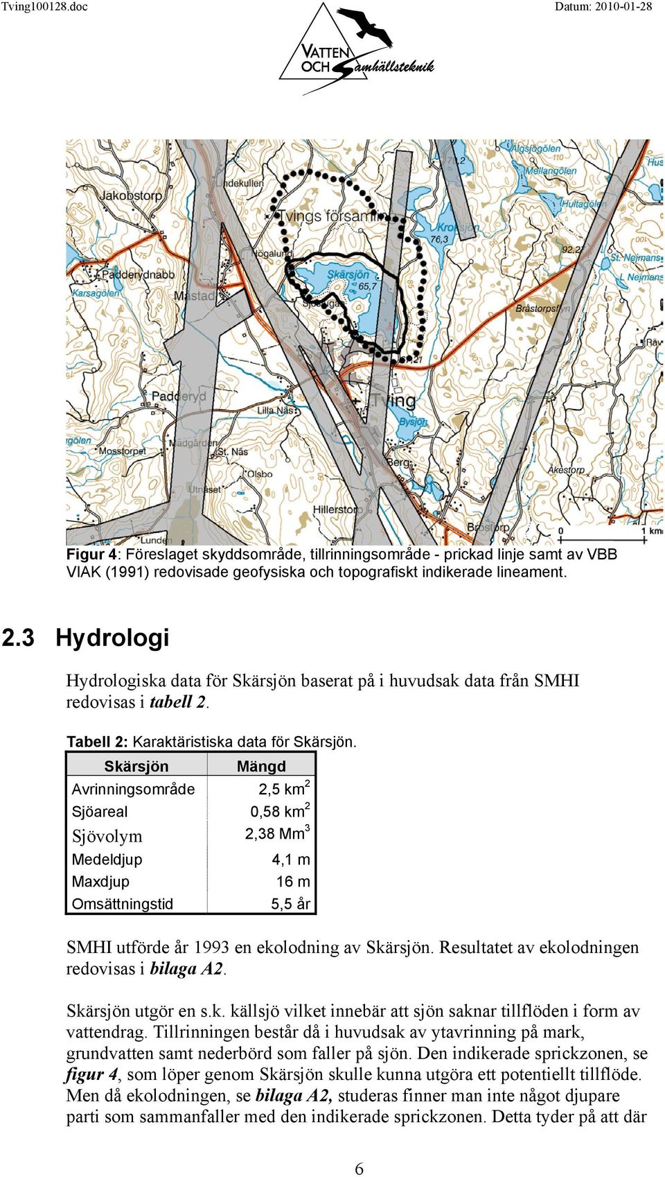 Skärsjön Mängd Avrinningsområde 2,5 km 2 Sjöareal 0,58 km 2 Sjövolym 2,38 Mm 3 Medeldjup Maxdjup Omsättningstid 4,1 m 16 m 5,5 år SMHI utförde år 1993 en ekolodning av Skärsjön.