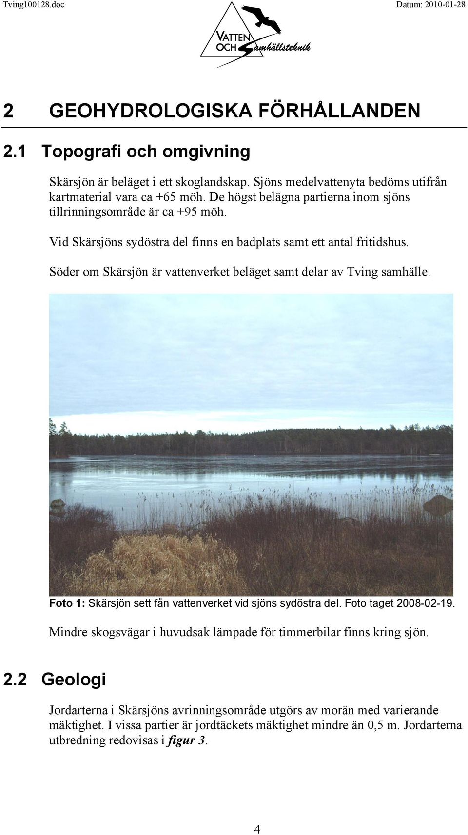 Söder om Skärsjön är vattenverket beläget samt delar av Tving samhälle. Foto 1: Skärsjön sett fån vattenverket vid sjöns sydöstra del. Foto taget 2008-02-19.