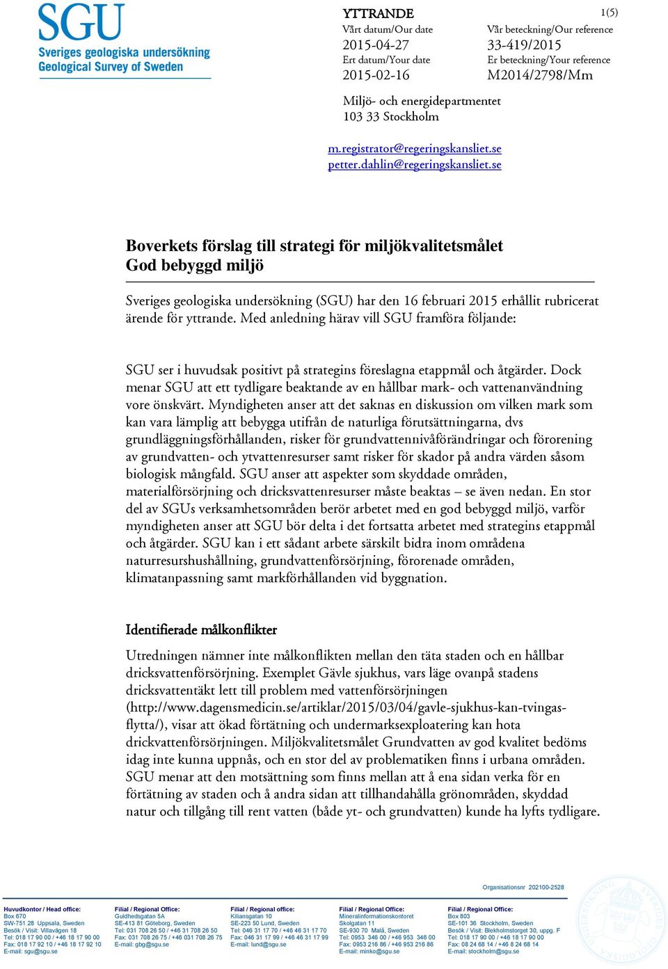 se Boverkets förslag till strategi för miljökvalitetsmålet God bebyggd miljö Sveriges geologiska undersökning (SGU) har den 16 februari 2015 erhållit rubricerat ärende för yttrande.