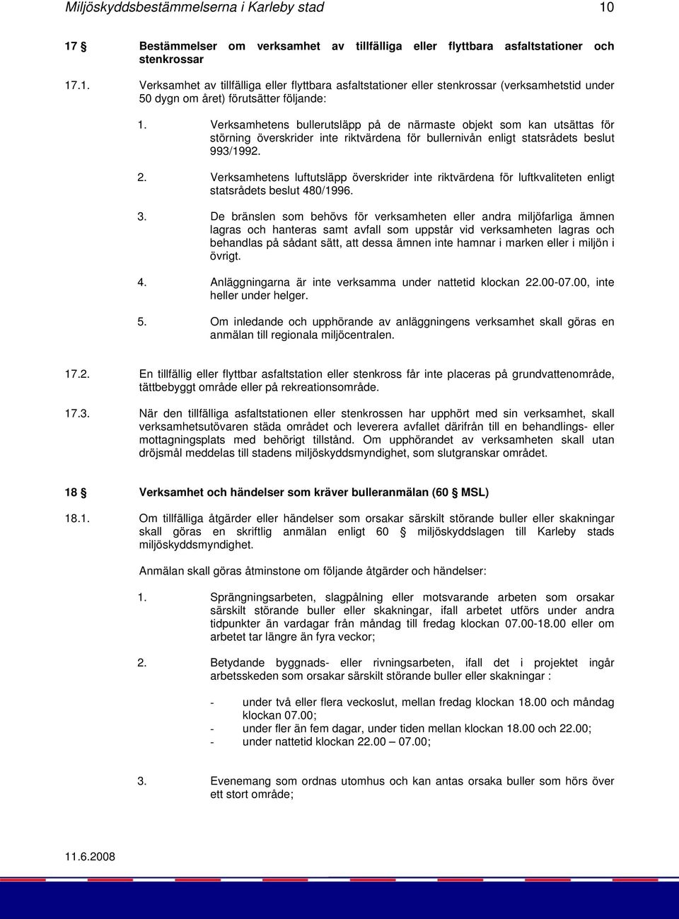 Verksamhetens luftutsläpp överskrider inte riktvärdena för luftkvaliteten enligt statsrådets beslut 480/1996. 3.