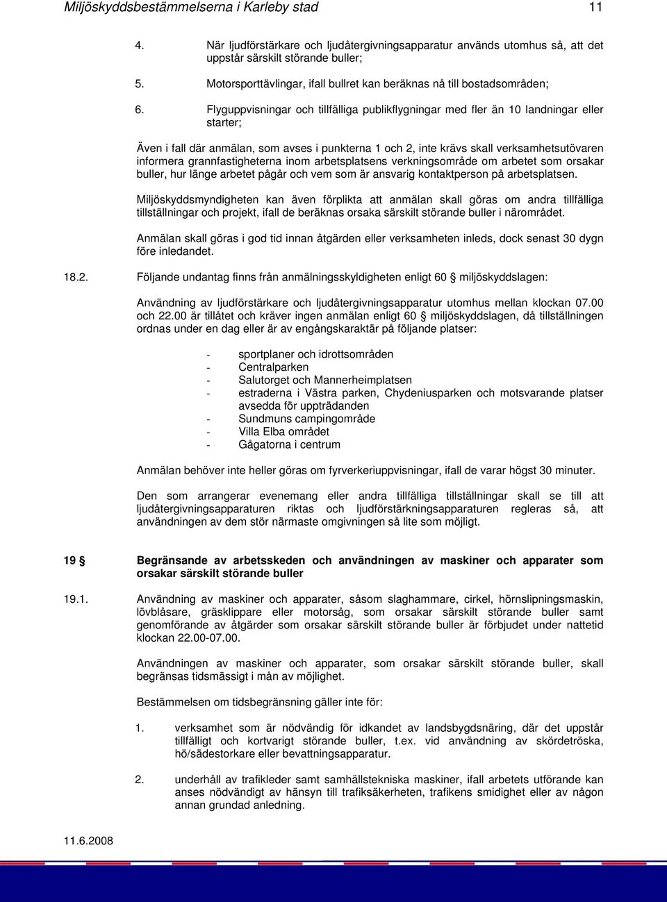 Flyguppvisningar och tillfälliga publikflygningar med fler än 10 landningar eller starter; Även i fall där anmälan, som avses i punkterna 1 och 2, inte krävs skall verksamhetsutövaren informera