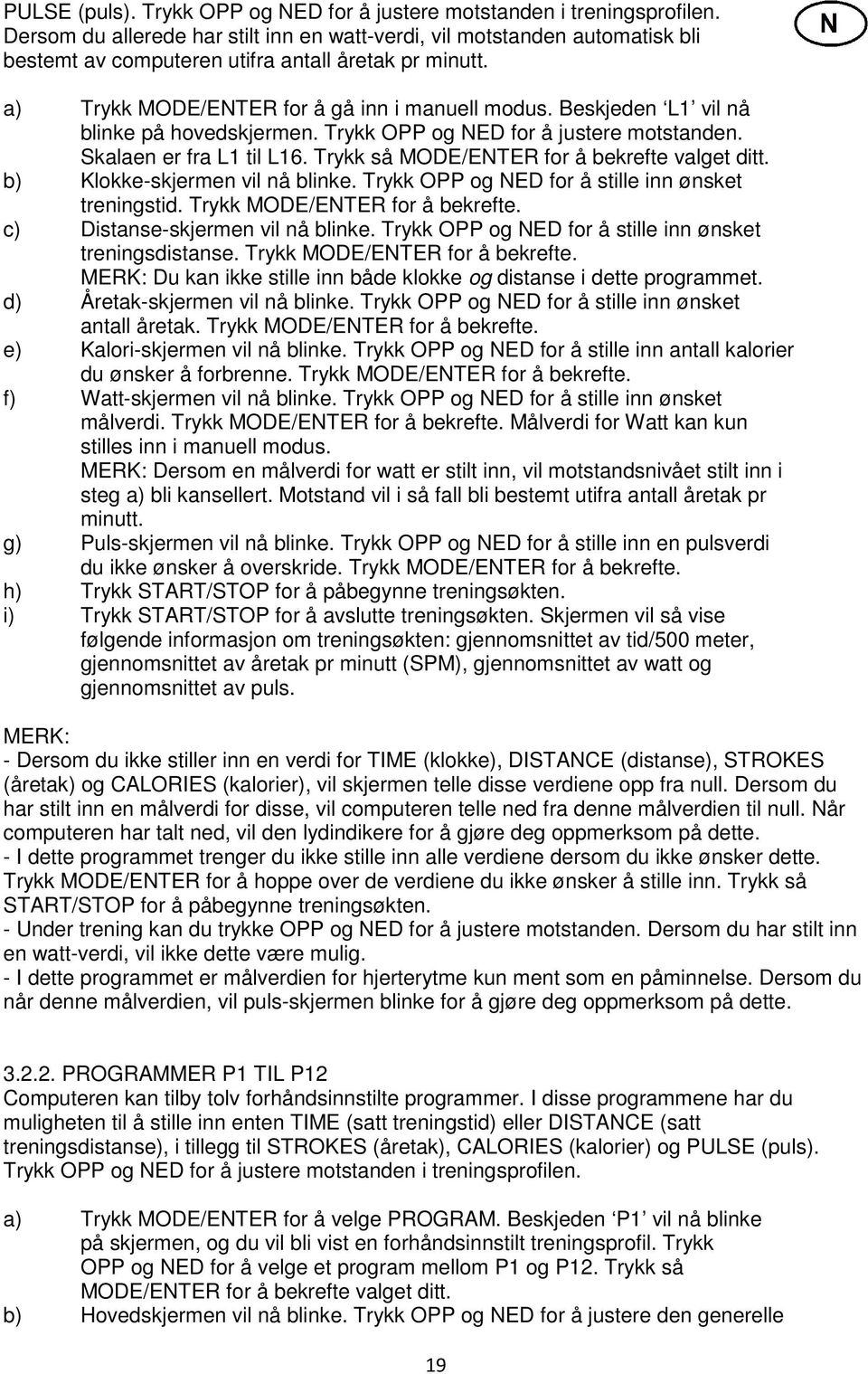 Beskjeden L1 vil nå blinke på hovedskjermen. Trykk OPP og NED for å justere motstanden. Skalaen er fra L1 til L16. Trykk så MODE/ENTER for å bekrefte valget ditt. b) Klokke-skjermen vil nå blinke.