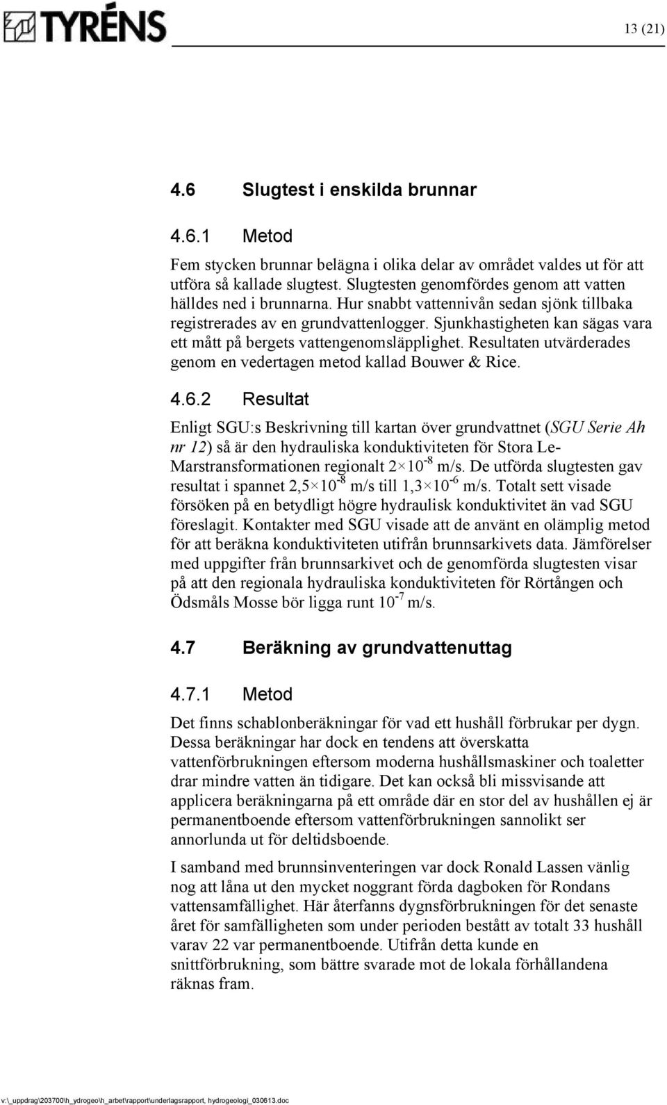 Sjunkhastigheten kan sägas vara ett mått på bergets vattengenomsläpplighet. Resultaten utvärderades genom en vedertagen metod kallad Bouwer & Rice. 4.6.