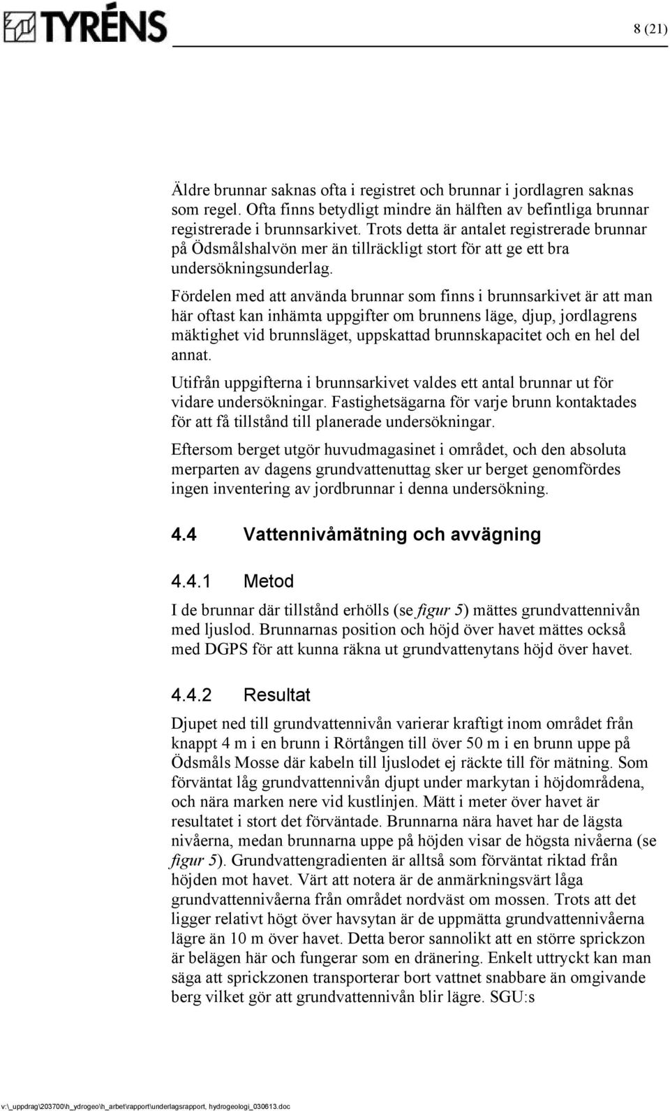 Fördelen med att använda brunnar som finns i brunnsarkivet är att man här oftast kan inhämta uppgifter om brunnens läge, djup, jordlagrens mäktighet vid brunnsläget, uppskattad brunnskapacitet och en