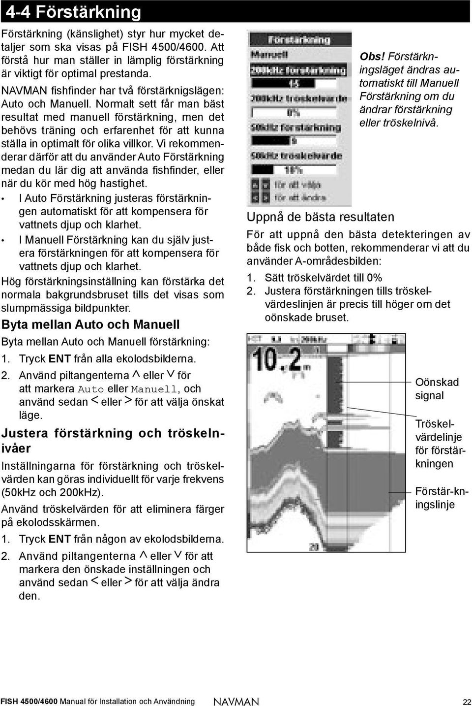 Normalt sett får man bäst resultat med manuell förstärkning, men det behövs träning och erfarenhet för att kunna ställa in optimalt för olika villkor.