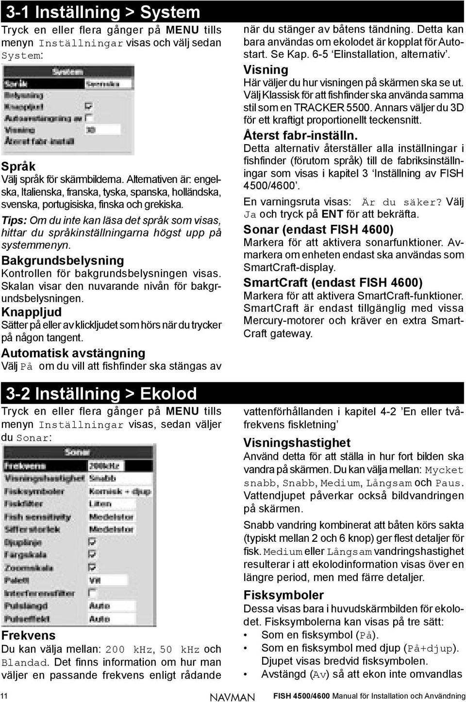 Tips: Om du inte kan läsa det språk som visas, hittar du språkinställningarna högst upp på systemmenyn. Bakgrundsbelysning Kontrollen för bakgrundsbelysningen visas.