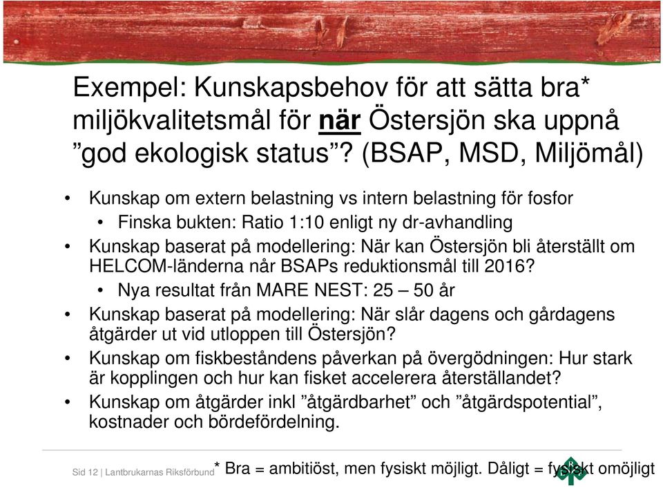 om HELCOM-länderna når BSAPs reduktionsmål till 2016? Nya resultat från MARE NEST: 25 50 år Kunskap baserat på modellering: När slår dagens och gårdagens åtgärder ut vid utloppen till Östersjön?