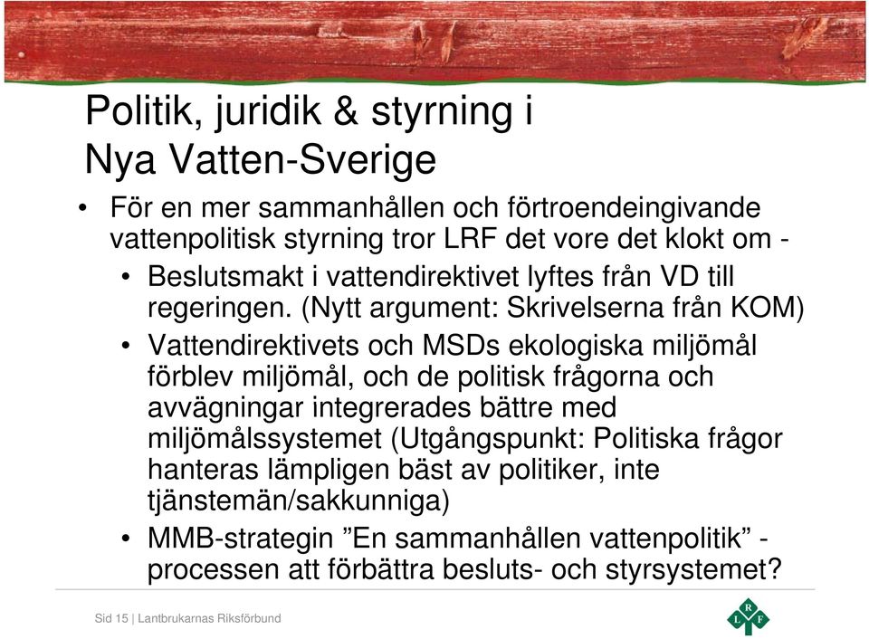 (Nytt argument: Skrivelserna från KOM) Vattendirektivets och MSDs ekologiska miljömål förblev miljömål, och de politisk frågorna och avvägningar integrerades