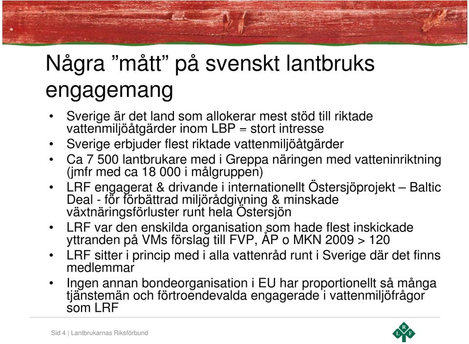 & minskade växtnäringsförluster runt hela Östersjön LRF var den enskilda organisation som hade flest inskickade yttranden på VMs förslag till FVP, ÅP o MKN 2009 > 120 LRF sitter i princip p med i